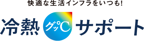 快適な生活インフラをいつも！冷熱グッ℃　サポート